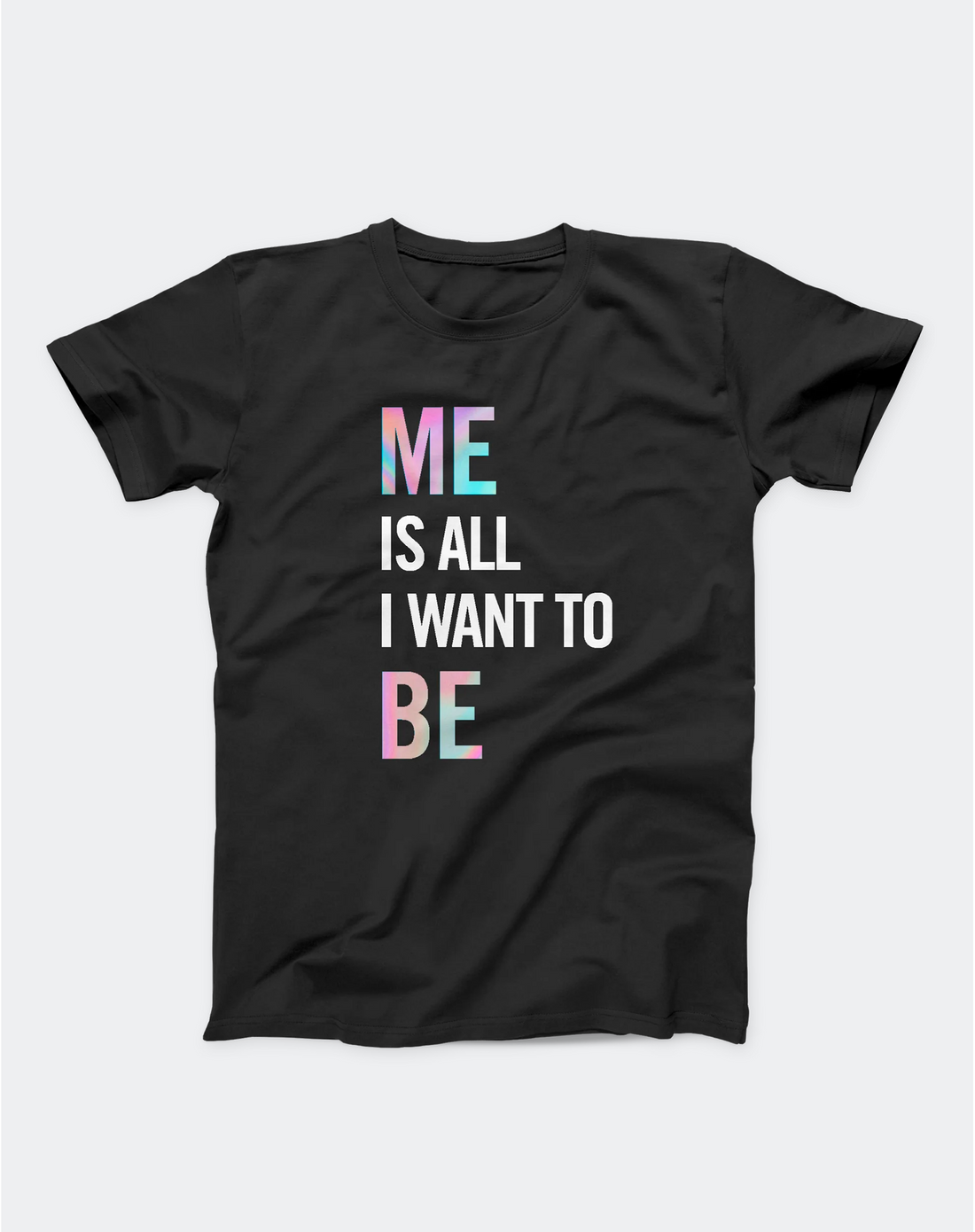 Me is All I Want To Be T-Shirt