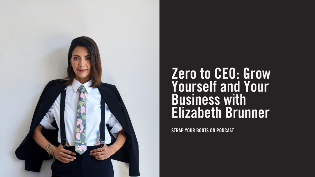 STRAP ON YOUR BOOTS PODCAST: Zero to CEO - Grow Yourself and Your Business with Elizabeth Brunner